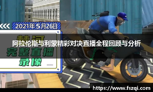 阿拉伦斯与利蒙精彩对决直播全程回顾与分析